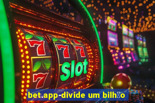 bet.app-divide um bilh茫o