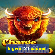 bigwin 21 casino