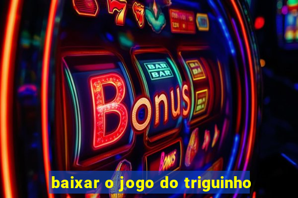 baixar o jogo do triguinho