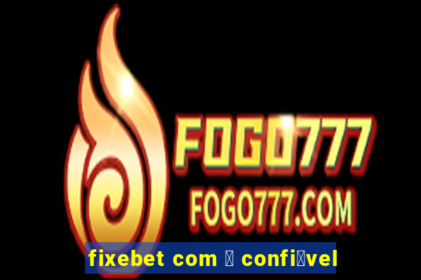 fixebet com 茅 confi谩vel