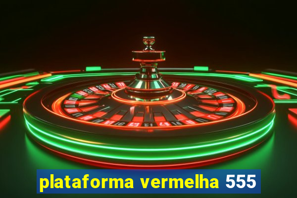 plataforma vermelha 555