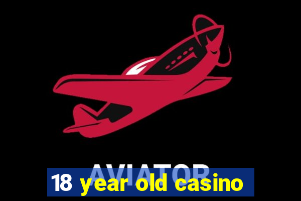 18 year old casino