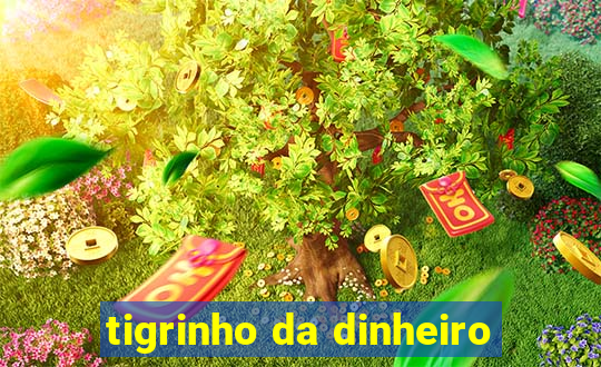 tigrinho da dinheiro