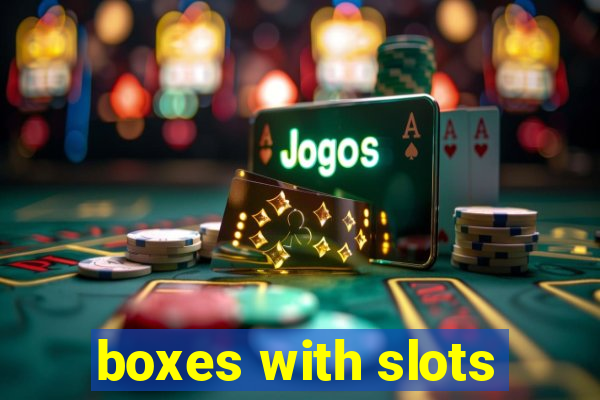 boxes with slots