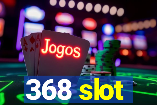 368 slot