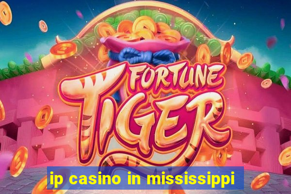 ip casino in mississippi