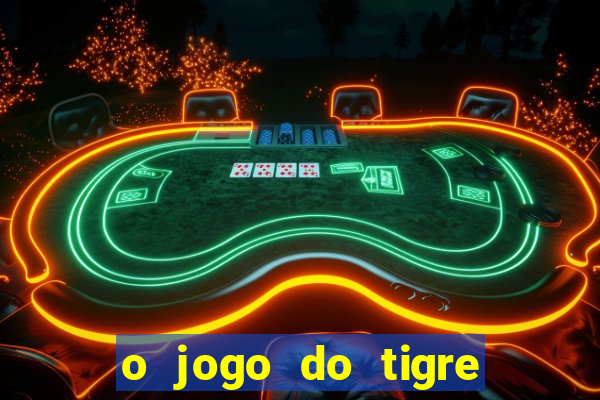 o jogo do tigre da dinheiro