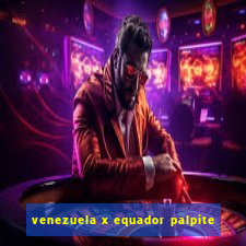 venezuela x equador palpite