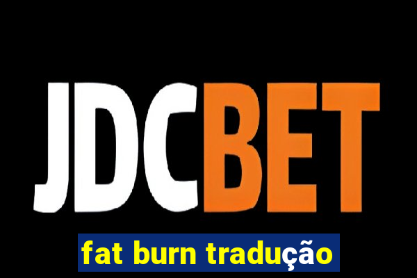 fat burn tradução