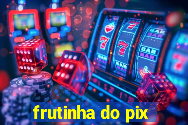 frutinha do pix