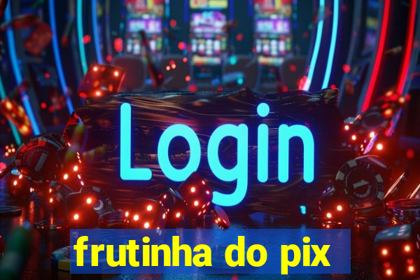 frutinha do pix