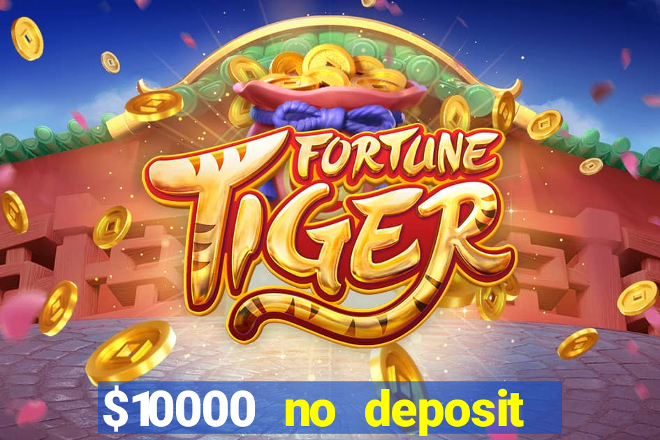 $10000 no deposit casino bonus