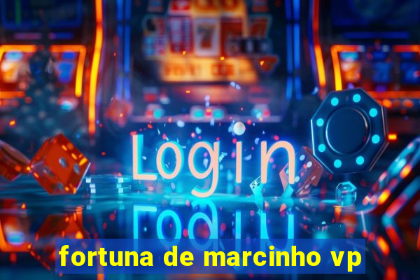 fortuna de marcinho vp