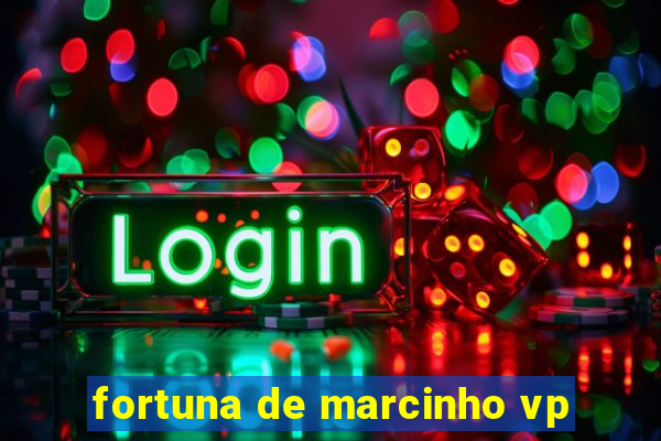 fortuna de marcinho vp