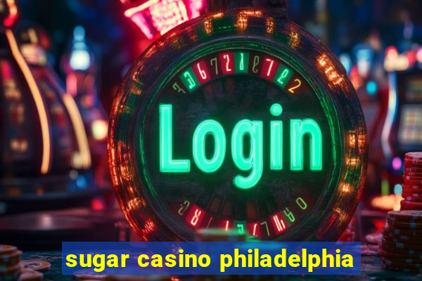 sugar casino philadelphia