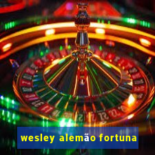 wesley alemão fortuna