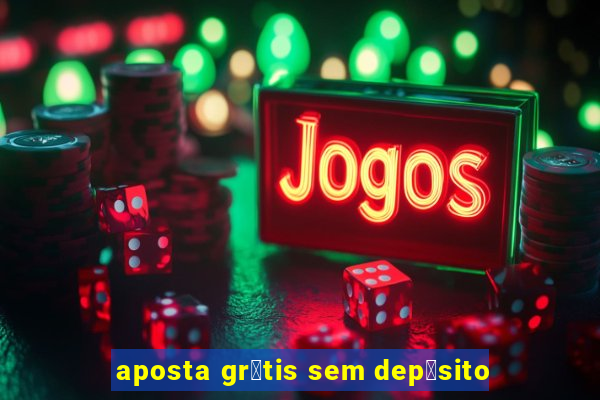 aposta gr谩tis sem dep贸sito