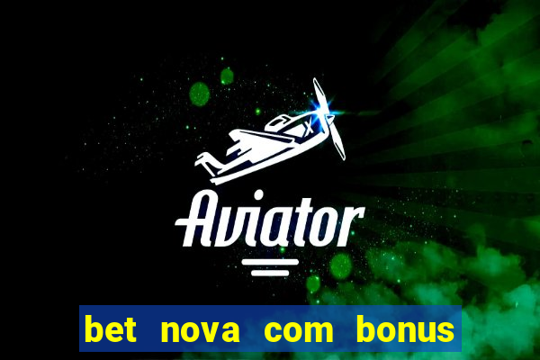 bet nova com bonus de cadastro