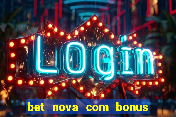 bet nova com bonus de cadastro