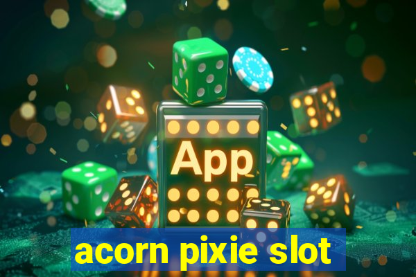 acorn pixie slot