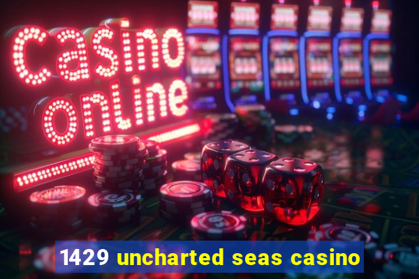 1429 uncharted seas casino