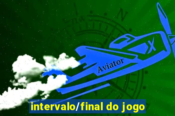 intervalo/final do jogo