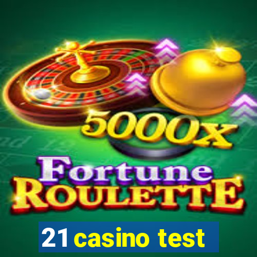 21 casino test