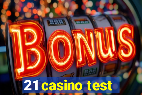 21 casino test