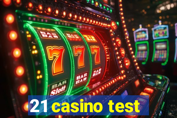 21 casino test