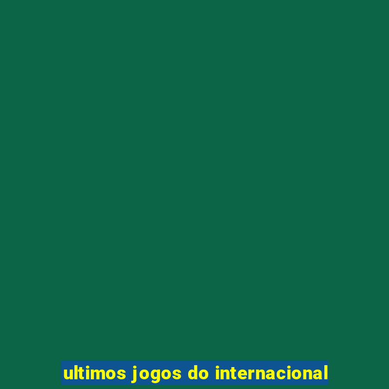 ultimos jogos do internacional