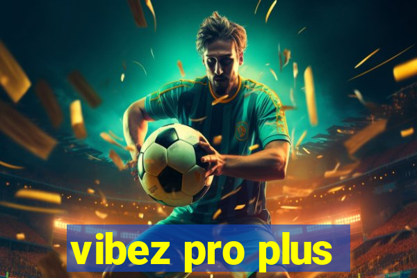 vibez pro plus