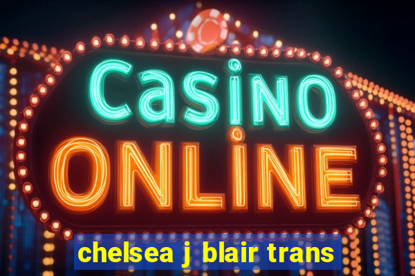 chelsea j blair trans