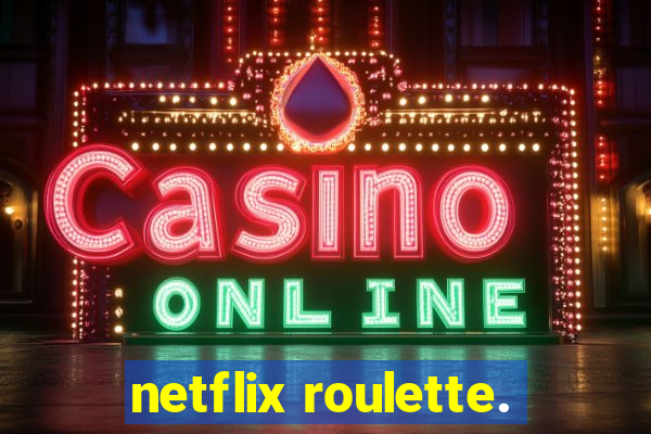 netflix roulette.