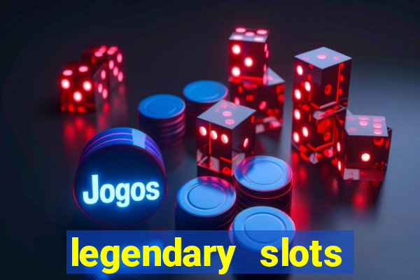 legendary slots casino games