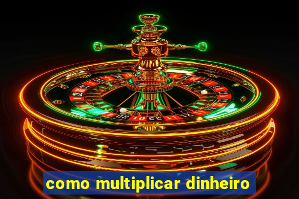 como multiplicar dinheiro