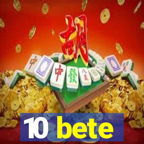 10 bete