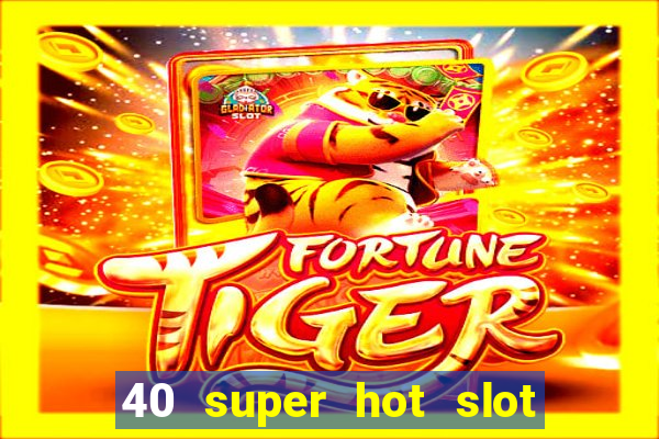 40 super hot slot game free