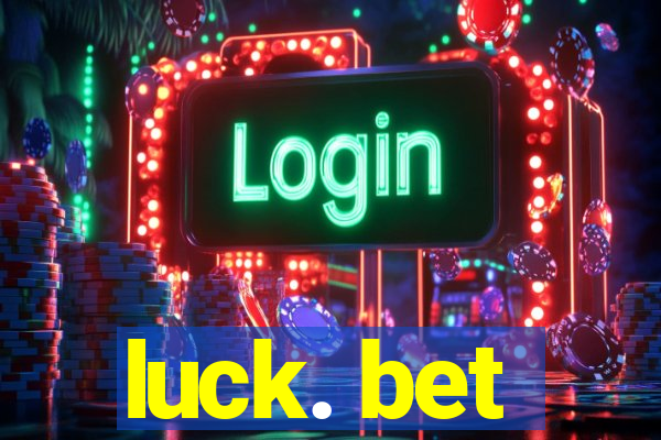 luck. bet