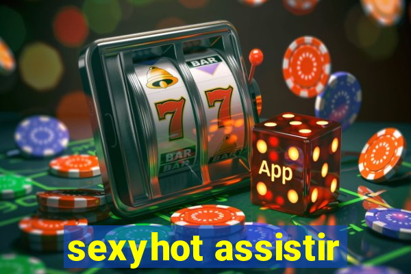 sexyhot assistir