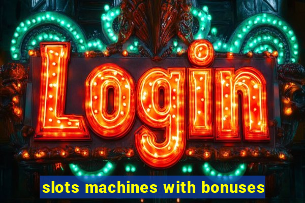 slots machines with bonuses