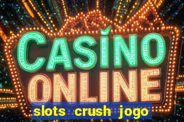 slots crush jogo de cartas