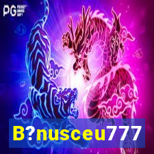 B?nusceu777