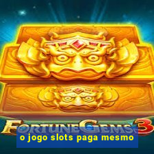 o jogo slots paga mesmo