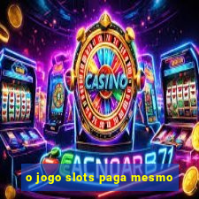 o jogo slots paga mesmo