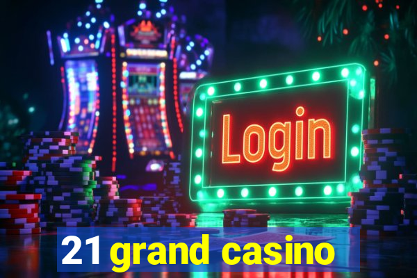 21 grand casino