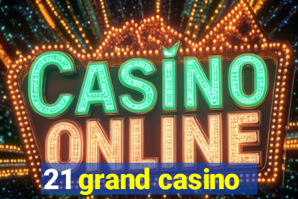 21 grand casino