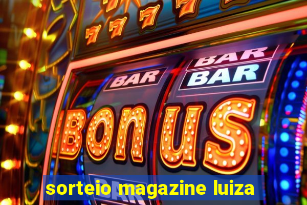 sorteio magazine luiza