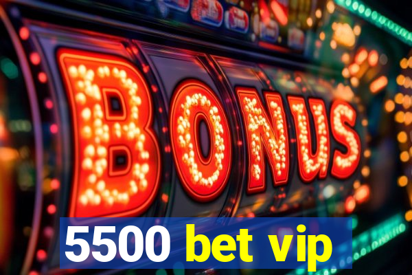 5500 bet vip