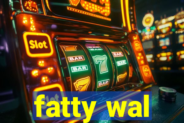 fatty wal