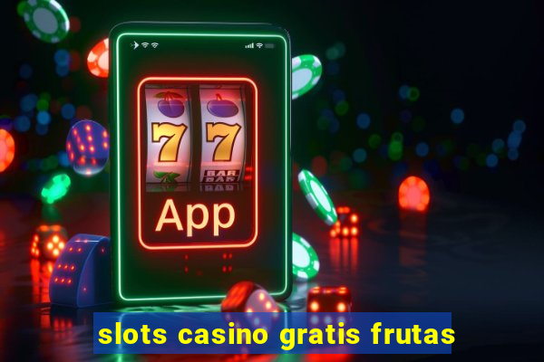 slots casino gratis frutas